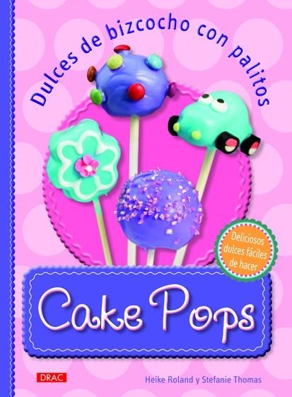 Cake Pops. Dulces de bizcocho con palitos | 9788498742855 | Roland, Heike/Thomas, Stefanie | Librería Castillón - Comprar libros online Aragón, Barbastro