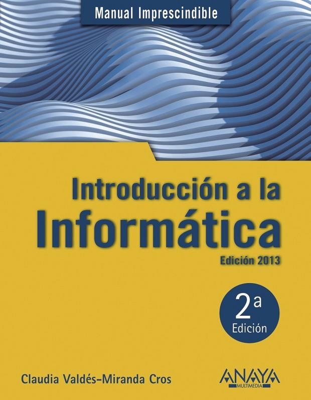 INTRODUCCIÓN A LA INFORMÁTICA. EDICIÓN 2013 - M.I. | 9788441532861 | VALDÉS-MIRANDA, CLAUDIA | Librería Castillón - Comprar libros online Aragón, Barbastro