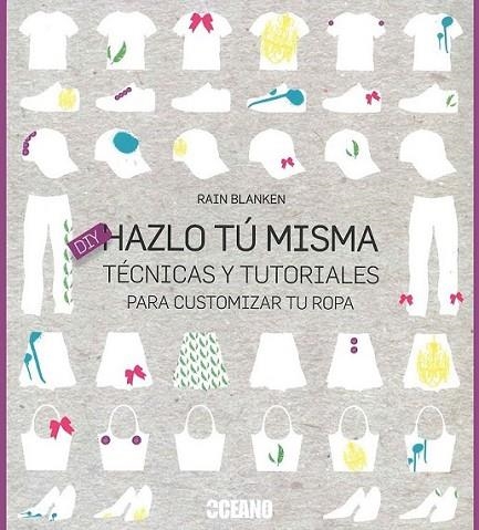 Hazlo tu misma : Técnicas y tutoriales para customizar tu ropa | 9788475568201 | Blanken, Rain | Librería Castillón - Comprar libros online Aragón, Barbastro