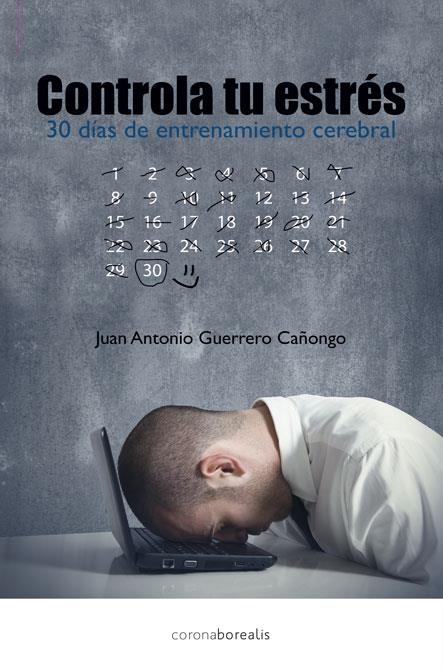 Controla tu estrés,en 30 dias con entrenamiento cerebral | 9788415465195 | Guerrero Cañongo, Juan Antonio | Librería Castillón - Comprar libros online Aragón, Barbastro