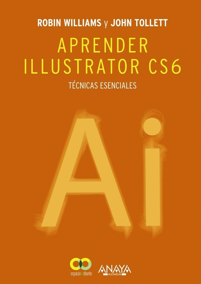 Aprender Illustrator CS6. Técnicas esenciales | 9788441533196 | Williams, Robin; Tollett, John | Librería Castillón - Comprar libros online Aragón, Barbastro