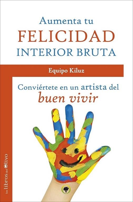 AUMENTA TU FELICIDAD INTERIOR BRUTA | 9788494113338 | EQUIPO KILUZ | Librería Castillón - Comprar libros online Aragón, Barbastro