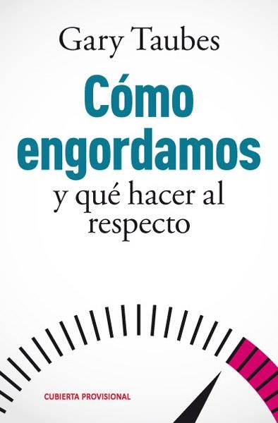 Como engordamos y que hacer al respecto | 9788490065785 | TAUBES, GARY | Librería Castillón - Comprar libros online Aragón, Barbastro