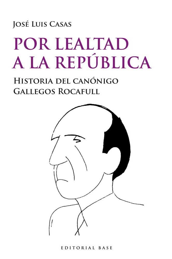 Por lealtad a la República. Historia del canónigo Gallegos Rocafull | 9788415706076 | Casas Sánchez, José Luis | Librería Castillón - Comprar libros online Aragón, Barbastro