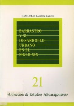 BARBASTRO Y SU DESARROLLO URBANO EN EL SIGLO XIX | 9788460052326 | LASCORZ GARCES, MARIA PILAR | Librería Castillón - Comprar libros online Aragón, Barbastro