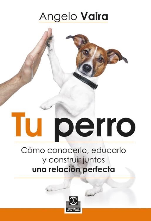 TU PERRO. Cómo conocerlo, educarlo y construir juntos una relación perfecta | 9788499104348 | Vaira, Angelo | Librería Castillón - Comprar libros online Aragón, Barbastro