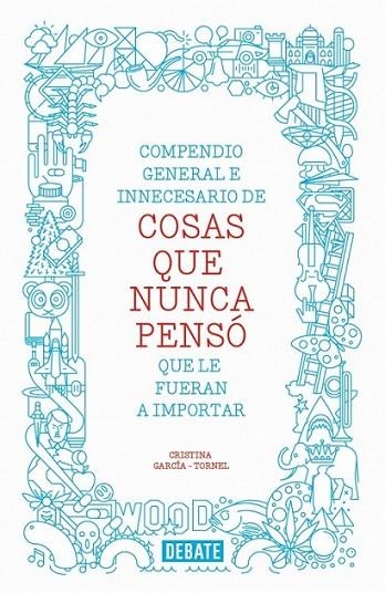 Compendio general e innecesario de cosas que nunca pensó que le fueran a importar | 9788499923512 | Cristina GarcíaTornel | Librería Castillón - Comprar libros online Aragón, Barbastro