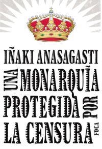 MONARQUIA PROTEGIDA POR LA CENSURA | 9788496797215 | ANASAGASTI, IÑAKI | Librería Castillón - Comprar libros online Aragón, Barbastro