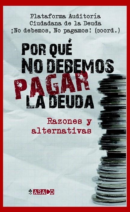 ¿POR QUÉ NO DEBEMOS PAGAR LA DEUDA? | 9788498885484 | Plataforma Auditoría; Ciudadana de la Deuda | Librería Castillón - Comprar libros online Aragón, Barbastro