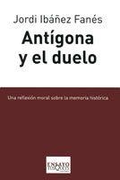 ANTÍGONA Y EL DUELO : REFLEXIÓN MORAL SOBRE MEMORIA HISTORIC | 9788483831229 | IBAÑEZ FANES, JORDI | Librería Castillón - Comprar libros online Aragón, Barbastro