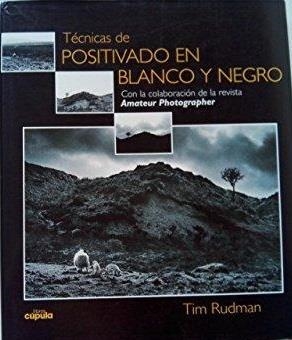 TECNICAS DE POSITIVADO EN BLANCO Y NEGRO | 9788432913587 | RUDMAN, TIM | Librería Castillón - Comprar libros online Aragón, Barbastro