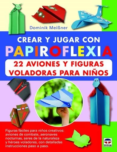 Crear y jugar con papiroflexia. 22 aviones y figuras voladoras para niños | 9788479029623 | Meibner, Dominik | Librería Castillón - Comprar libros online Aragón, Barbastro