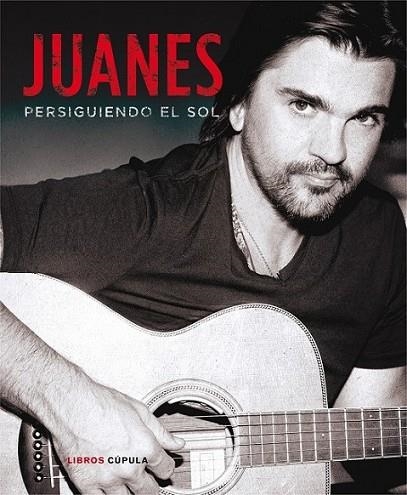 Juanes. Persiguiendo el sol | 9788448018689 | Juanes | Librería Castillón - Comprar libros online Aragón, Barbastro