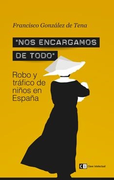 "Nos encargamos de todo" Robo y tráfico de niños en España | 9788494074189 | González de Tena, Francisco | Librería Castillón - Comprar libros online Aragón, Barbastro