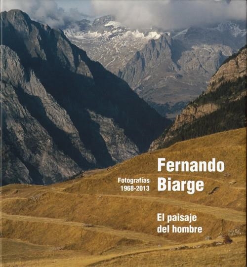 EL PAISAJE DEL HOMBRE : FOTOGRAFÍAS 1968-2013 | 9788492749386 | BIARGE, FERNANDO | Librería Castillón - Comprar libros online Aragón, Barbastro