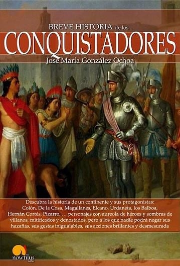 Breve historia de los conquistadores | 9788499675602 | González-Ochoa, José María | Librería Castillón - Comprar libros online Aragón, Barbastro