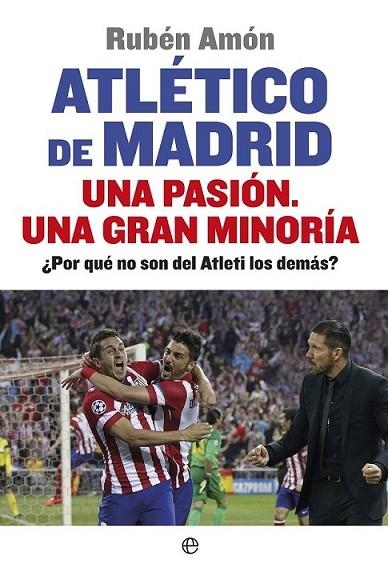 Atlético de Madrid. Una pasión. Una gran minoría | 9788490601044 | Amón, Rubén | Librería Castillón - Comprar libros online Aragón, Barbastro