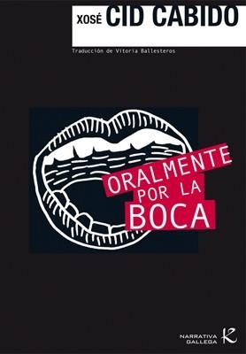 ORALMENTE POR LA BOCA | 9788496957749 | CID CABIDO, XOSE | Librería Castillón - Comprar libros online Aragón, Barbastro