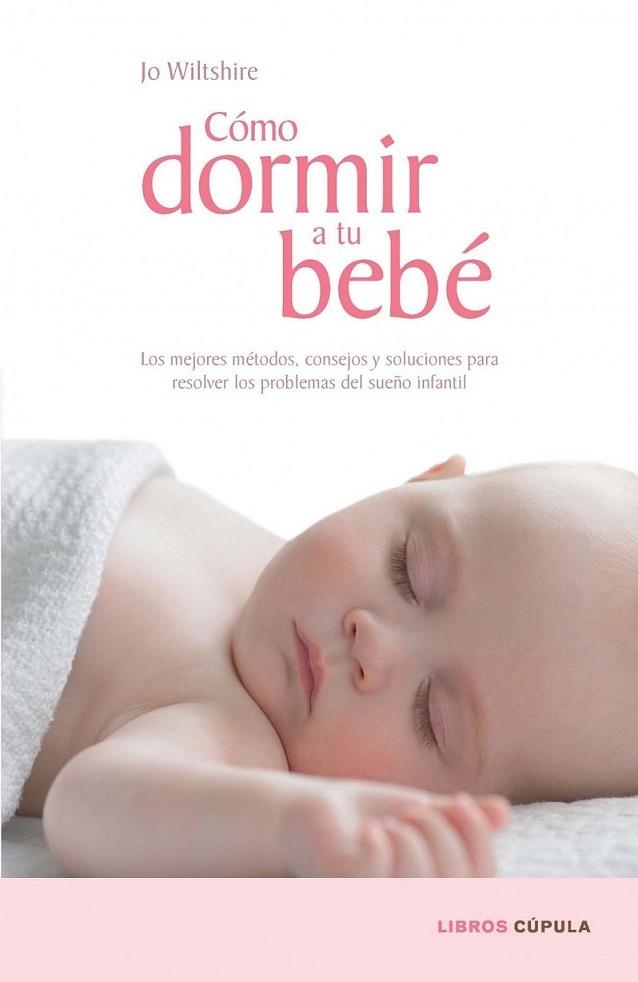 CÓMO DORMIR A TU BEBÉ | 9788448067687 | WILTSHIRE, JO | Librería Castillón - Comprar libros online Aragón, Barbastro