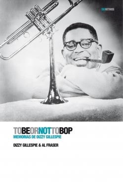 TOBEORNOTTOBOP | 9788496879461 | GILLESPIE, DIZZY; FRASER, AL | Librería Castillón - Comprar libros online Aragón, Barbastro