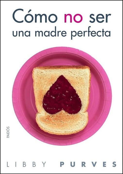 CÓMO NO SER UNA MADRE PERFECTA | 9788449323508 | PURVES, LIBBY | Librería Castillón - Comprar libros online Aragón, Barbastro