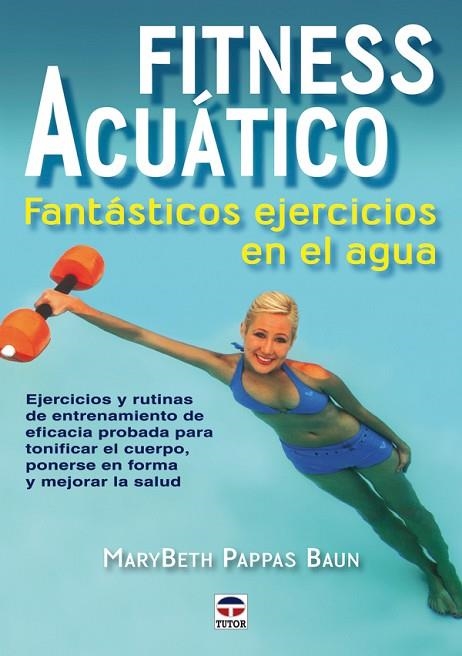 FITNESS ACUÁTICO. FANTÁSTICOS EJERCICIOS EN EL AGUA | 9788479028060 | Pappas Baun, MaryBeth | Librería Castillón - Comprar libros online Aragón, Barbastro