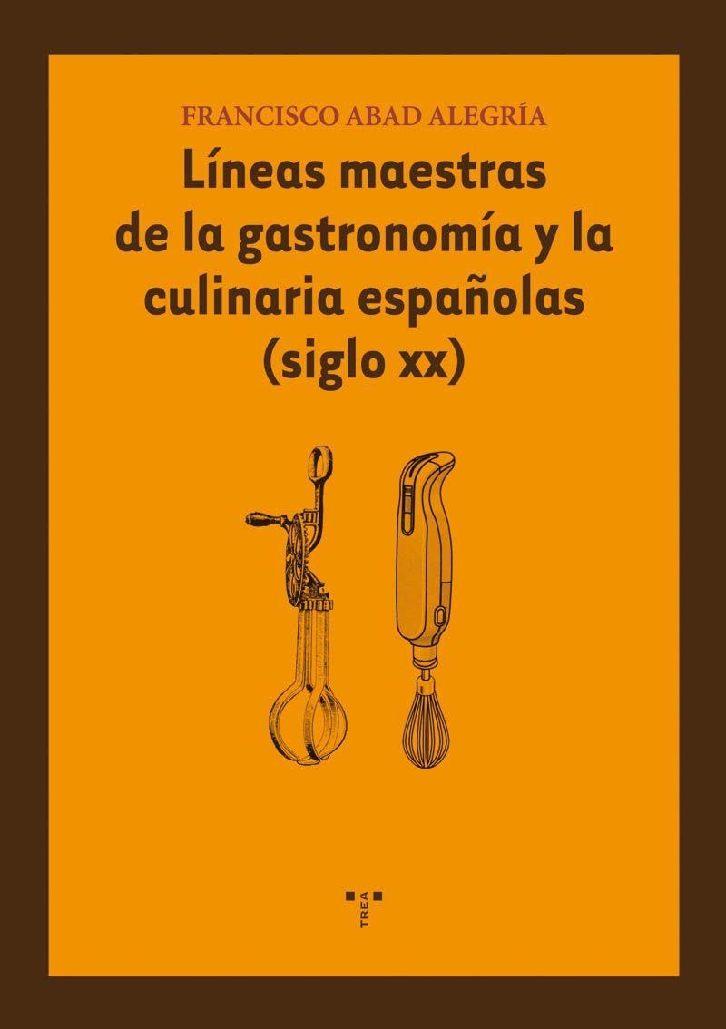 LÍNEAS MAESTRAS DE LA GASTRONOMÍA Y LA CULINARIA ESPAÑOLAS (SIGLO XX) | 9788497044646 | ABAD ALEGRIA, FRANCISCO | Librería Castillón - Comprar libros online Aragón, Barbastro