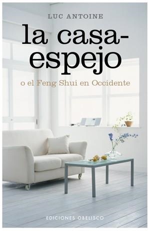 CASA ESPEJO O EL FENG SHUI EN OCCIDENTE, LA | 9788497776097 | ANTOINE, LUC | Librería Castillón - Comprar libros online Aragón, Barbastro