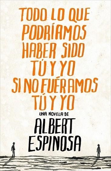 TODO LO QUE PODRÍAMOS HABER SIDO TÚ Y YO SI NO FUÉRAMOS TÚ Y YO | 9788425344138 | Albert Espinosa | Librería Castillón - Comprar libros online Aragón, Barbastro