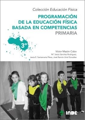 PROGRAMACION DE LA EDUCACIÓN FISICA BASADA EN COMPETENCIAS PRIMARIA 3º | 9788497292535 | MAZON COBO, VICTOR | Librería Castillón - Comprar libros online Aragón, Barbastro