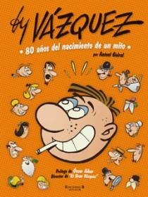 BY VAZQUEZ 80 AÑOS DEL NACIMIENTO DE UN MITO | 9788466644204 | GUIRAL, ANTONI | Librería Castillón - Comprar libros online Aragón, Barbastro