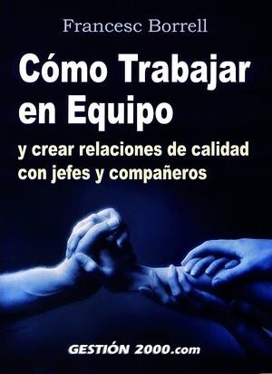 CÓMO TRABAJAR EN EQUIPO Y CREAR RELACIONES DE CALIDAD CON JEFES Y COMPAÑEROS | 9788480889704 | BORRELL I CARRIÓ, FRANCESC | Librería Castillón - Comprar libros online Aragón, Barbastro