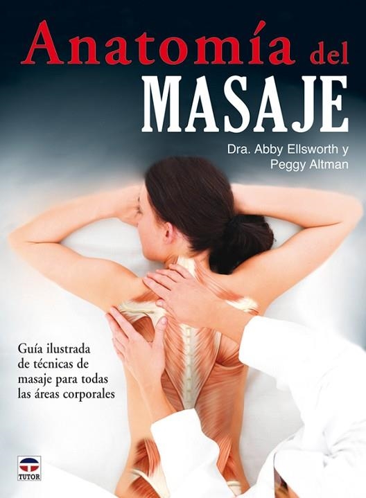 ANATOMÍA DEL MASAJE | 9788479028152 | Ellsworth, Abby/Altman, Peggy | Librería Castillón - Comprar libros online Aragón, Barbastro