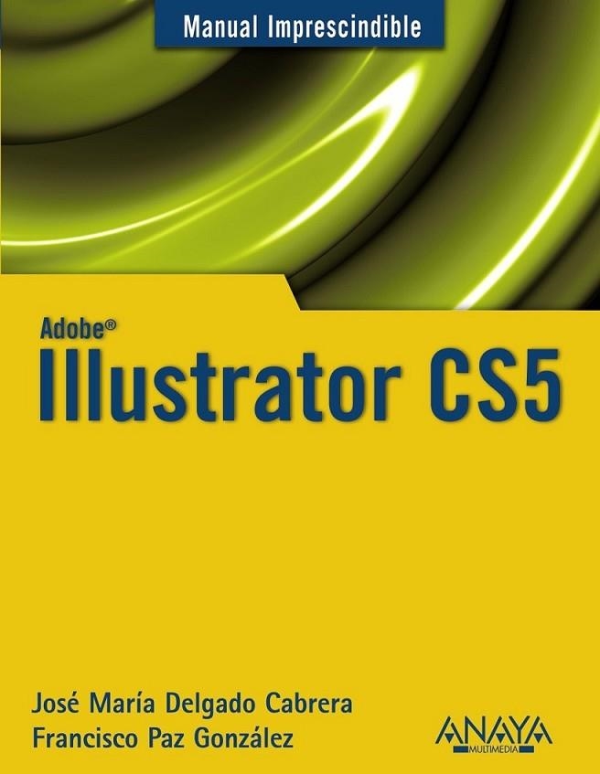 ILLUSTRATOR CS5 - MANUAL IMPRESCINDIBLE | 9788441528550 | DELGADO, JOSÉ MARÍA; PAZ GONZÁLEZ, FRANCISCO | Librería Castillón - Comprar libros online Aragón, Barbastro