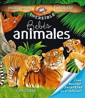 BEBÉS ANIMALES - ENCICLOPEDIA LAROUSSE INCREIBLE | 9788480166614 | LAROUSSE | Librería Castillón - Comprar libros online Aragón, Barbastro