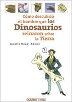 CÓMO DESCUBRIÓ EL HOMBRE QUE LOS DINOSAURIOS REINARON SOBRE LA TIERRA | 9786074001549 | NOUEL-RENIER, JULIETTE | Librería Castillón - Comprar libros online Aragón, Barbastro