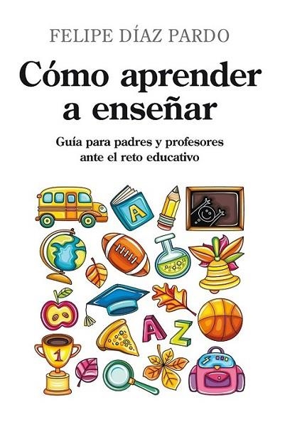 COMO APRENDER A ENSEÑAR | 9788496947771 | DIAZ PARDO,FELIPE | Librería Castillón - Comprar libros online Aragón, Barbastro