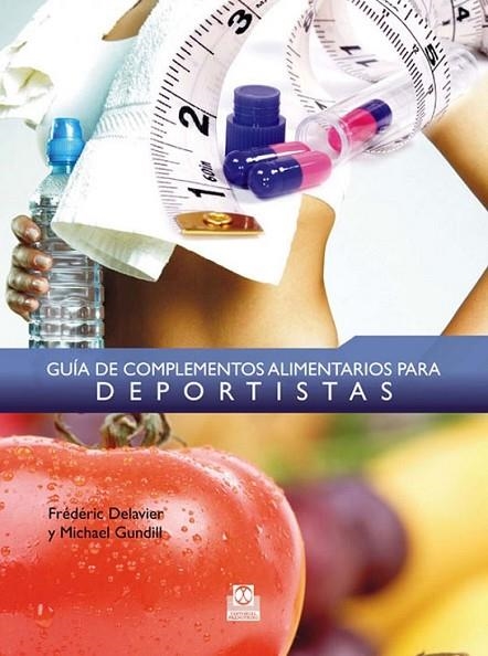 GUÍA DE COMPLEMENTOS ALIMENTARIOS PARA DEPORTISTAS | 9788499100302 | DELAVIER, FRÉDÉRIC; GUNDILL, MICHAEL | Librería Castillón - Comprar libros online Aragón, Barbastro