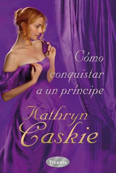 COMO CONQUISTAR A UN PRINCIPE | 9788496711945 | CASKIE, KATHRYN | Librería Castillón - Comprar libros online Aragón, Barbastro