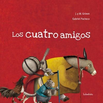 CUATRO AMIGOS, LOS | 9788492608300 | PACHECO, GABRIEL; GRIMM, JACOB Y WILHELM | Librería Castillón - Comprar libros online Aragón, Barbastro