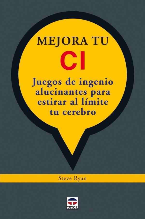 MEJORA TU CI. JUEGOS DE INGENIO ALUCINANTES PARA ESTIRAR AL LÍMITE TU CEREBRO. | 9788479028510 | Ryan, Steve | Librería Castillón - Comprar libros online Aragón, Barbastro