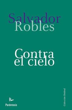 CONTRA EL CIELO | 9788499191447 | ROBLES, SALVADOR | Librería Castillón - Comprar libros online Aragón, Barbastro