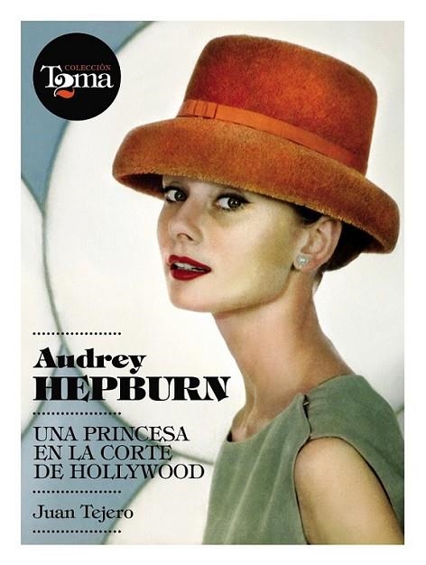 AUDREY HEPBURN : UNA PRINCESA EN LA CORTE DE HOLLYWWOD | 9788493848408 | TEJERO, JUAN | Librería Castillón - Comprar libros online Aragón, Barbastro