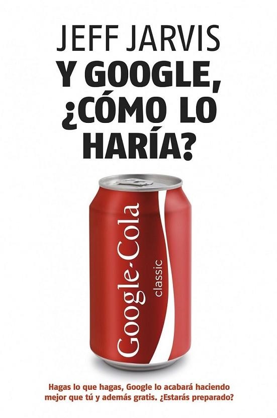 Y GOOGLE, ¿CÓMO LO HARÍA? | 9788498750607 | JARVIS, JEFF | Librería Castillón - Comprar libros online Aragón, Barbastro