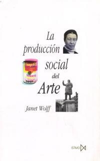 PRODUCCION SOCIAL DEL ARTE, LA | 9788470903465 | WOLFF, JANET | Librería Castillón - Comprar libros online Aragón, Barbastro