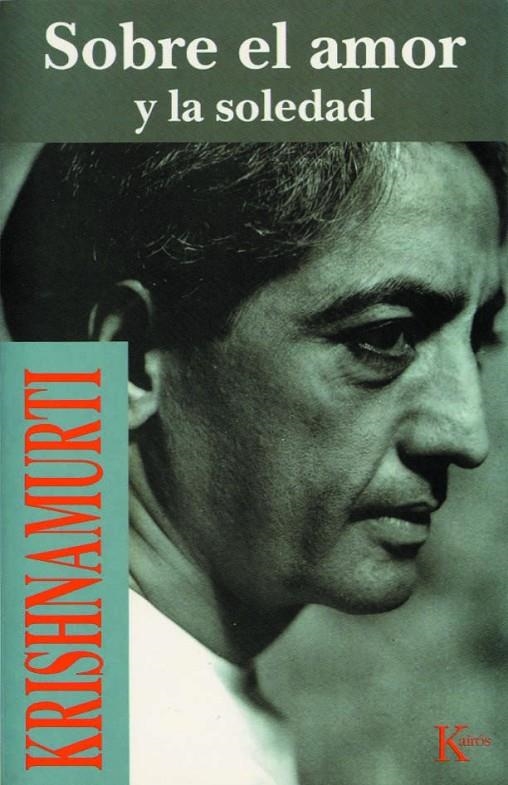 SOBRE EL AMOR Y LA SOLEDAD | 9788472453517 | KRISHNAMURTI | Librería Castillón - Comprar libros online Aragón, Barbastro