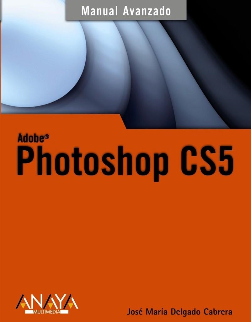 PHOTOSHOP CS5 - MANUAL AVANZADO | 9788441528642 | DELGADO, JOSÉ MARÍA | Librería Castillón - Comprar libros online Aragón, Barbastro