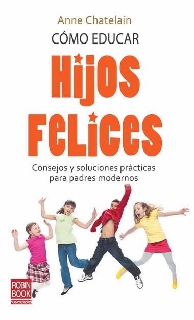 COMO EDUCAR HIJOS FELICES | 9788499170435 | CHATELAIN, ANNE | Librería Castillón - Comprar libros online Aragón, Barbastro