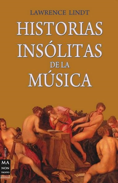 HISTORIAS INSOLITAS DE LA MUSICA | 9788496924840 | LINDT, LAWRENCE | Librería Castillón - Comprar libros online Aragón, Barbastro