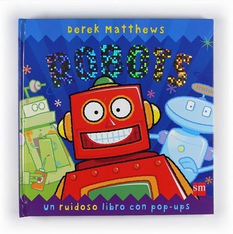 ROBOTS - UN RUIDOSO LIBRO CON POP-UPS | 9788467537871 | MATTHEWS, DEREK | Librería Castillón - Comprar libros online Aragón, Barbastro